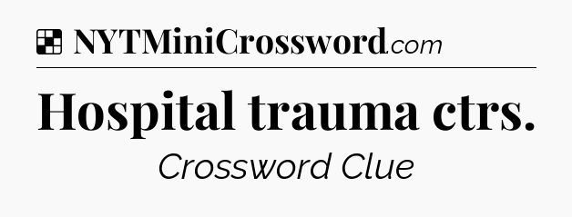 Solution: Hospital trauma ctrs - NYT Crossword