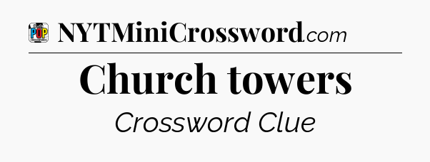 Church towers Crossword Clue