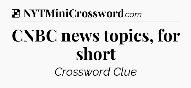 Solution: CNBC news topics, for short - NYT Crossword