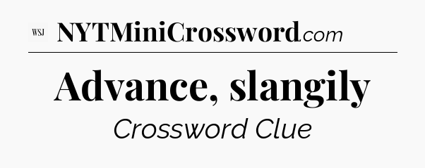 Advance, slangily - WSJ Crossword