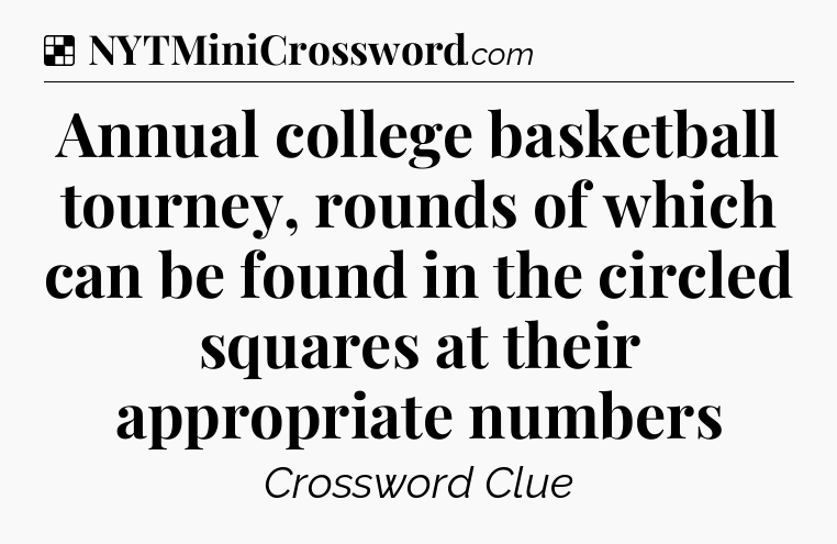 Solution: Annual college basketball tourney, rounds of which can be found in the circled squares at their appropriate numbers - NYT Crossword