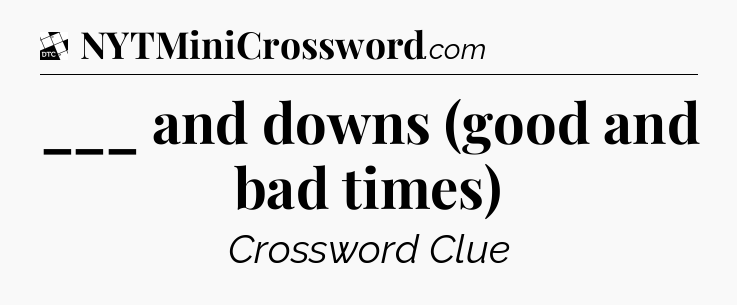 ___ and downs (good and bad times) - Daily Themed Classic Crossword