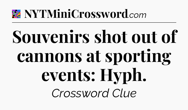 Souvenirs shot out of cannons at sporting events: Hyph Crossword Clue