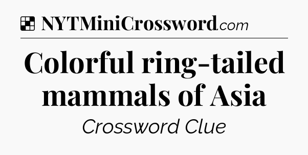 Colorful ring-tailed mammals of Asia NYT Crossword
