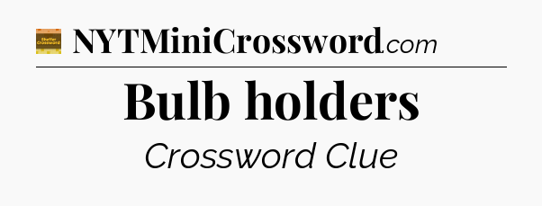 Bulb holders - Eugene Sheffer Crossword