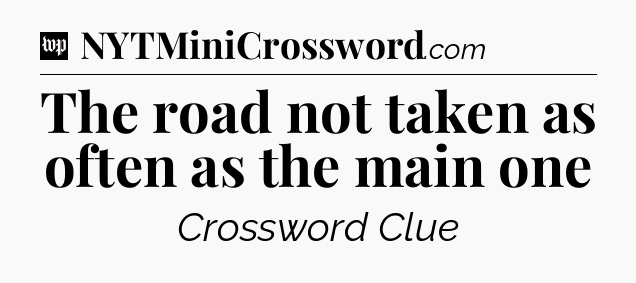 The road not taken as often as the main one Crossword Clue