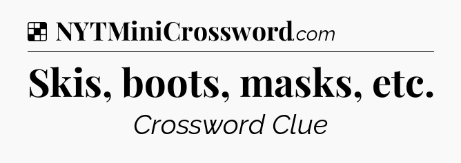 Solution: Skis, boots, masks, etc - NYT Crossword
