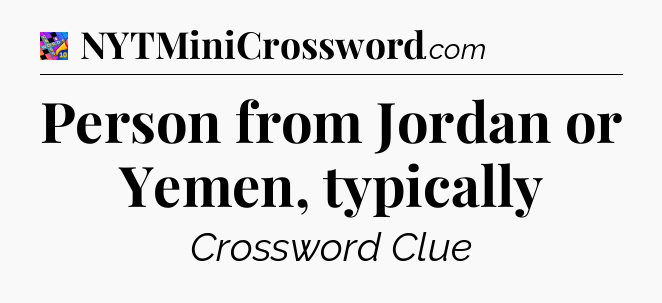 Person from Jordan or Yemen, typically Crossword Clue