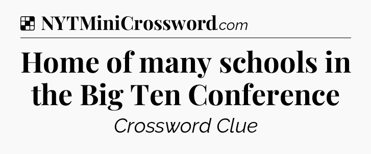 Solution: Home of many schools in the Big Ten Conference - NYT Crossword