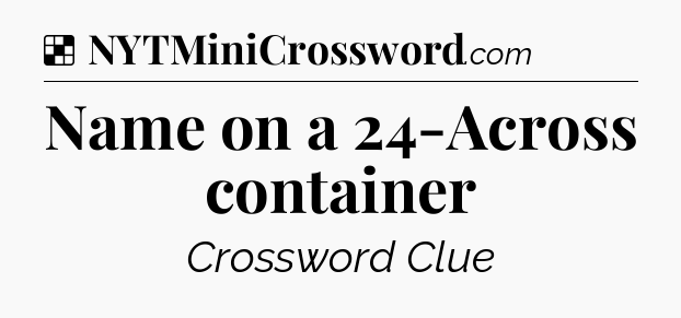 Solution: Name on a 24-Across container - NYT Crossword