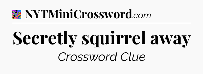 Secretly squirrel away Crossword Clue