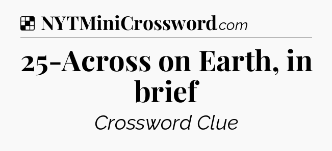 Solution: 25-Across on Earth, in brief - NYT Crossword
