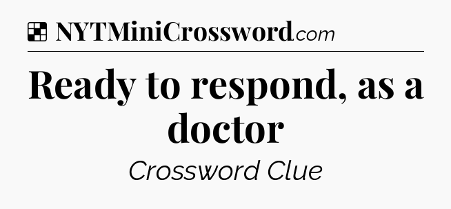 Solution: Ready to respond, as a doctor - NYT Crossword