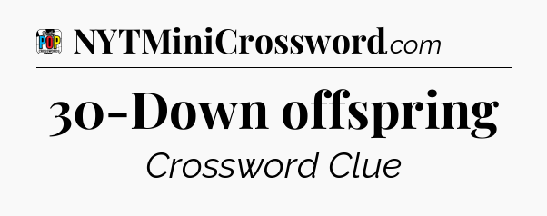 30-Down offspring Crossword Clue