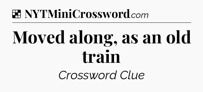 Solution: Moved along, as an old train - NYT Crossword