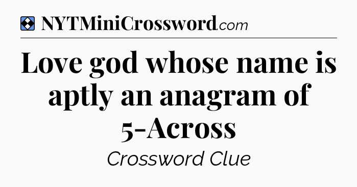 Solution: Love god whose name is aptly an anagram of 5-Across - NYT Mini Crossword