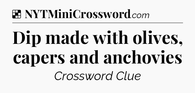 Solution: Dip made with olives, capers and anchovies - NYT Crossword