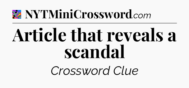 Article that reveals a scandal Crossword Clue