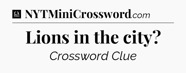 Lions in the city - LA Times Crossword