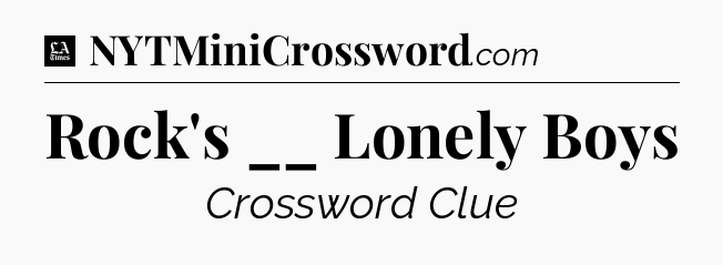 Rock's __ Lonely Boys - LA Times Crossword
