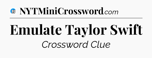 Emulate Taylor Swift Crossword Clue
