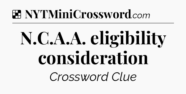 Solution: N.C.A.A. eligibility consideration - NYT Crossword