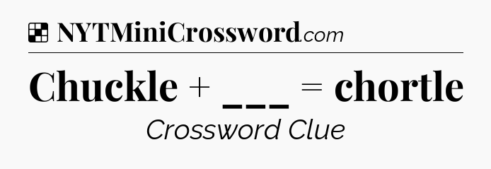 Solution: Chuckle + ___ = chortle - NYT Crossword