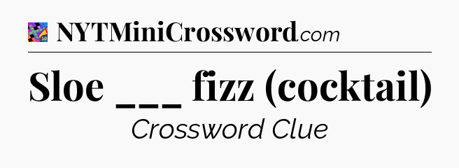 Sloe ___ fizz (cocktail) Crossword Clue