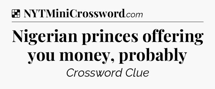 Solution: Nigerian princes offering you money, probably - NYT Crossword