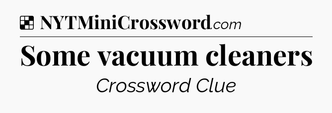 Solution: Some vacuum cleaners - NYT Crossword