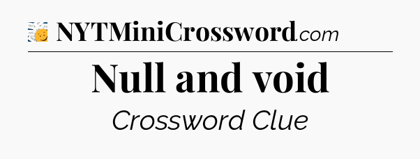 Null and void - 7 Little Words