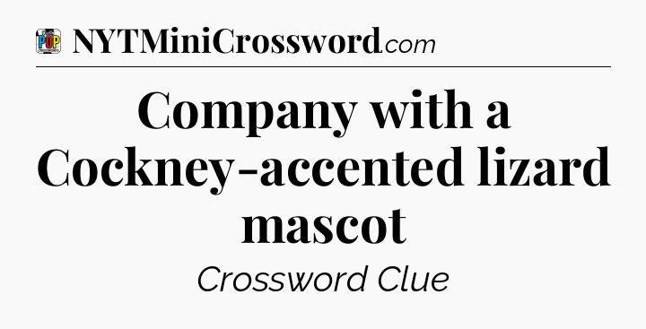 Company with a Cockney-accented lizard mascot Crossword Clue