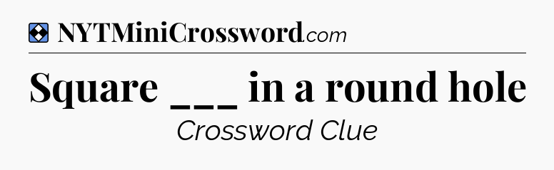Solution: Square ___ in a round hole - NYT Mini Crossword