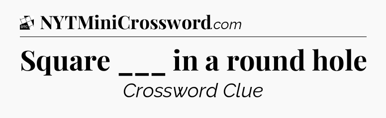 Square ___ in a round hole - Daily Themed Classic Crossword