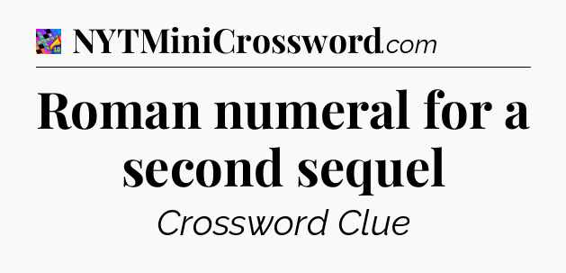 Roman numeral for a second sequel Crossword Clue