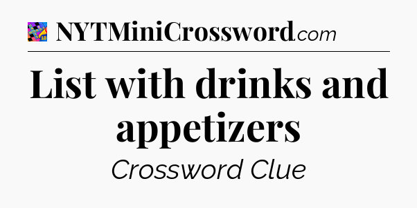 List with drinks and appetizers Crossword Clue