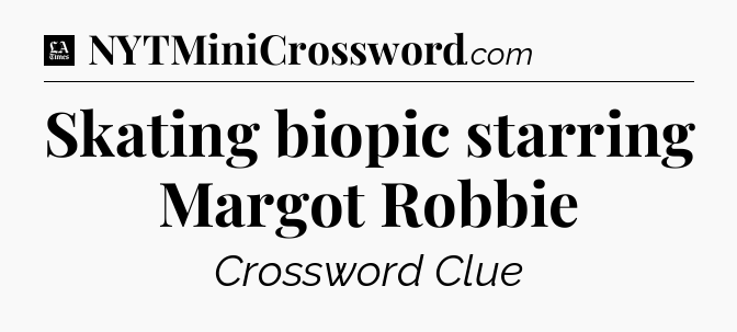Skating biopic starring Margot Robbie - LA Times Crossword