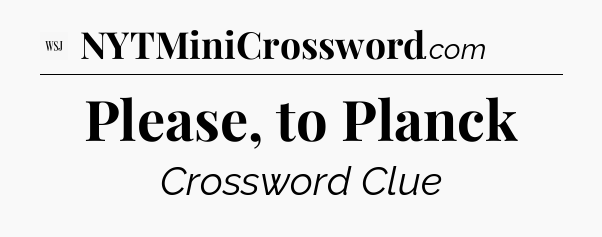Please, to Planck - WSJ Crossword