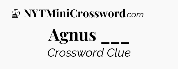 Agnus ___ - Daily Themed Classic Crossword