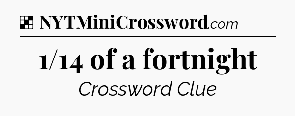 Solution: 1/14 of a fortnight - NYT Crossword