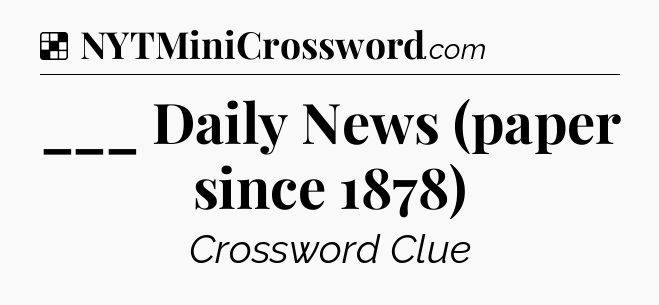 Solution: ___ Daily News (paper since 1878) - NYT Crossword
