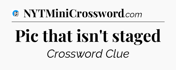 Pic that isn't staged Crossword Clue