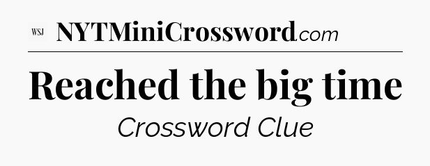 Reached the big time - WSJ Crossword