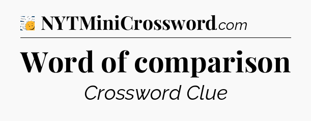 Word of comparison - 7 Little Words