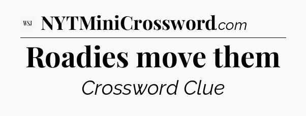 Roadies move them - WSJ Crossword