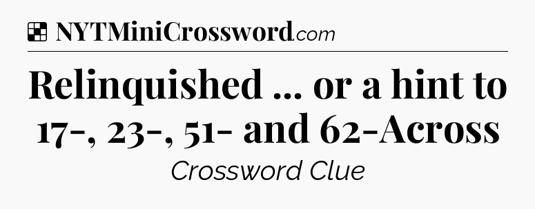 Solution: Relinquished ... or a hint to 17-, 23-, 51- and 62-Across - NYT Crossword