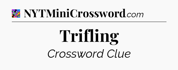 Trifling Crossword Clue