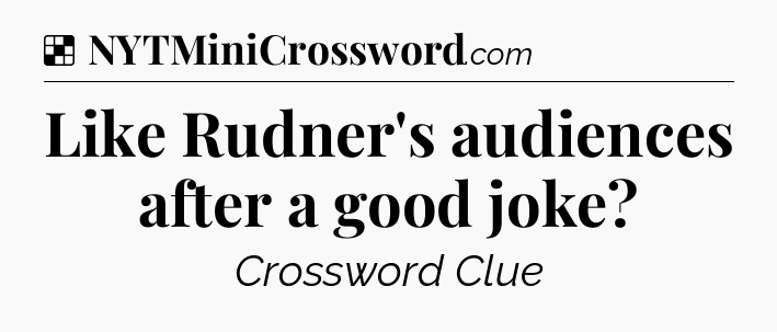 Solution: Like Rudner's audiences after a good joke - NYT Crossword