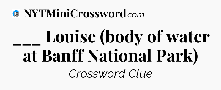 ___ Louise (body of water at Banff National Park) Crossword Clue