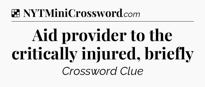 Solution: Aid provider to the critically injured, briefly - NYT Crossword